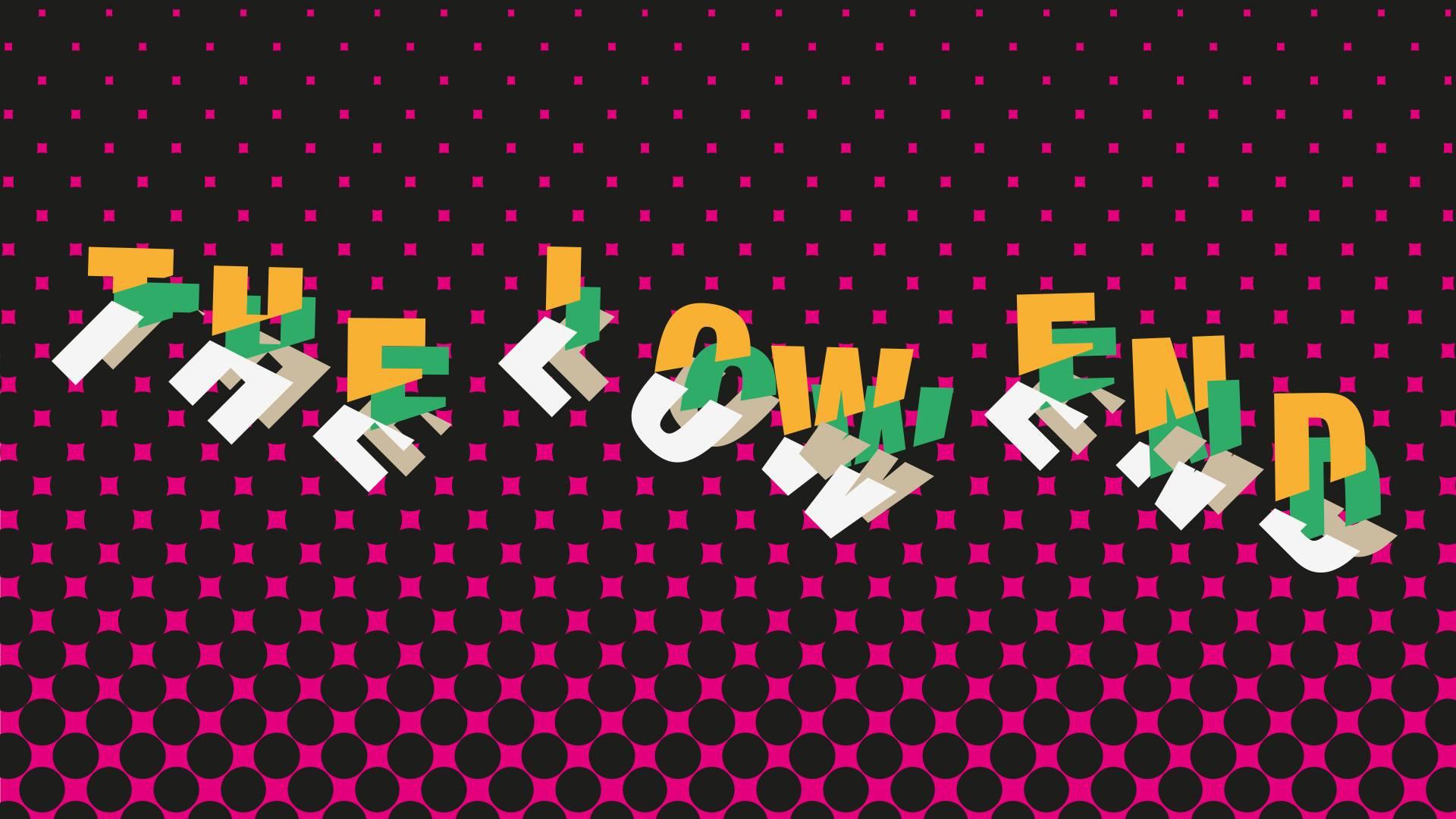 The Low End