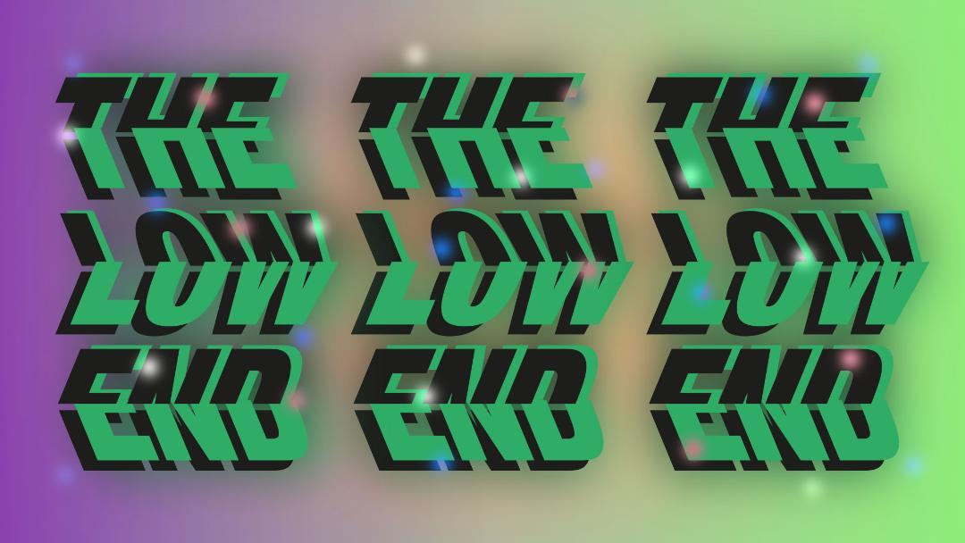 The Low End
