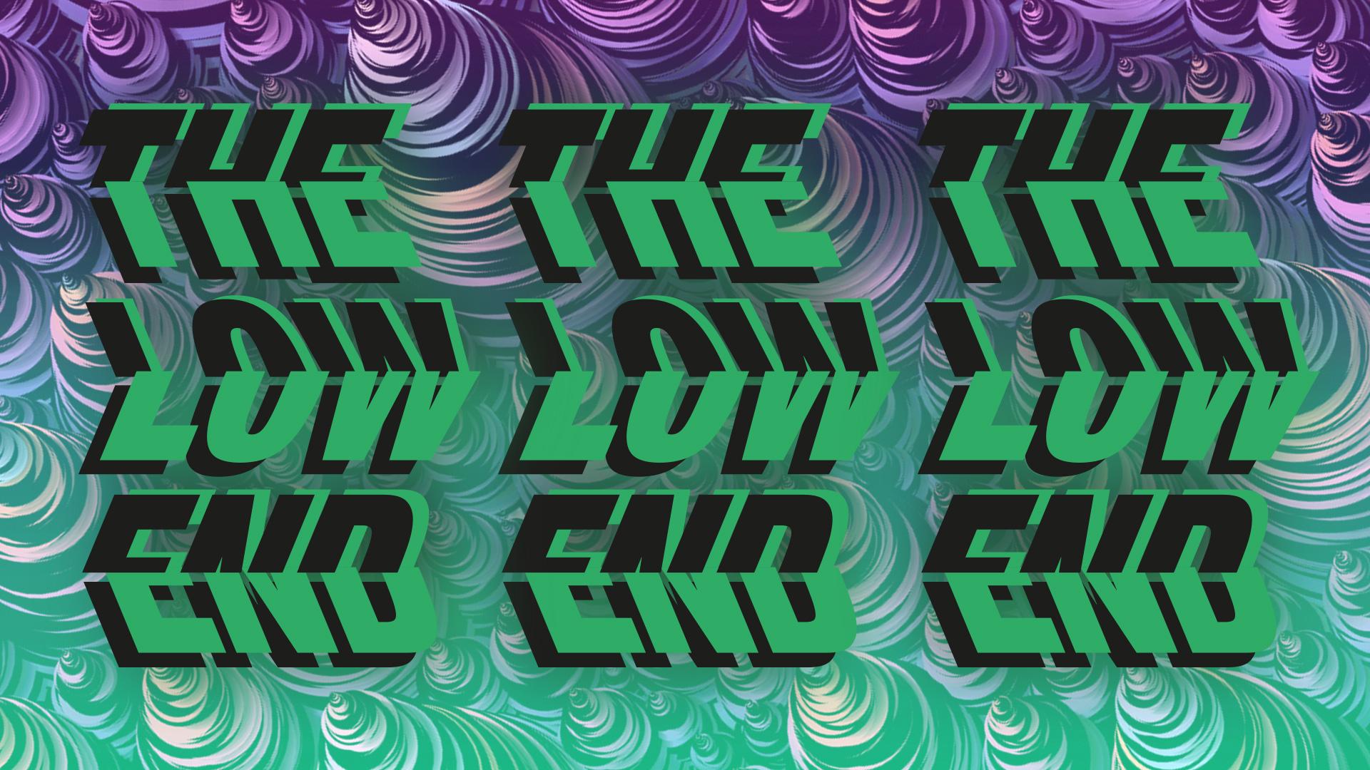 The Low End